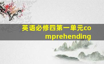 英语必修四第一单元comprehending