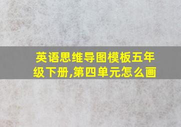 英语思维导图模板五年级下册,第四单元怎么画