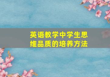 英语教学中学生思维品质的培养方法