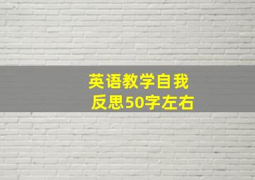 英语教学自我反思50字左右