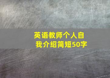 英语教师个人自我介绍简短50字