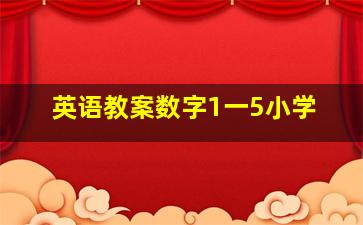 英语教案数字1一5小学