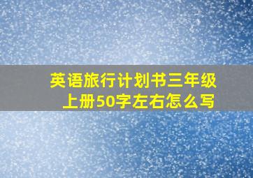 英语旅行计划书三年级上册50字左右怎么写