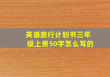 英语旅行计划书三年级上册50字怎么写的