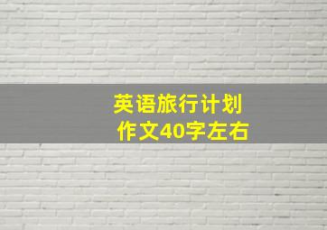 英语旅行计划作文40字左右