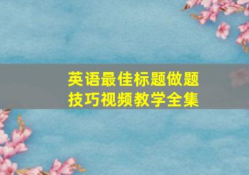 英语最佳标题做题技巧视频教学全集