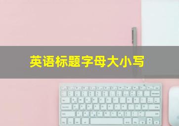 英语标题字母大小写