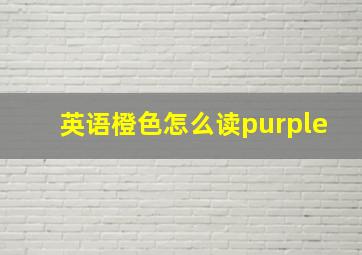 英语橙色怎么读purple