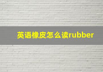 英语橡皮怎么读rubber