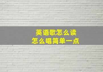 英语歌怎么读怎么唱简单一点