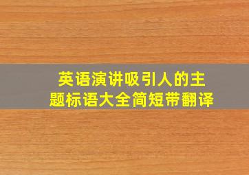 英语演讲吸引人的主题标语大全简短带翻译