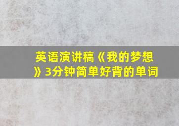 英语演讲稿《我的梦想》3分钟简单好背的单词