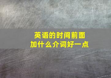 英语的时间前面加什么介词好一点