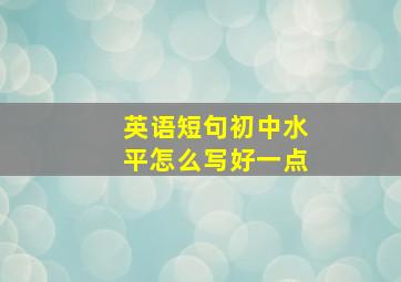 英语短句初中水平怎么写好一点