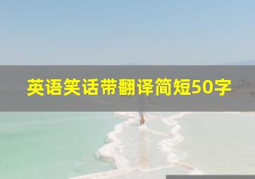 英语笑话带翻译简短50字