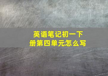 英语笔记初一下册第四单元怎么写