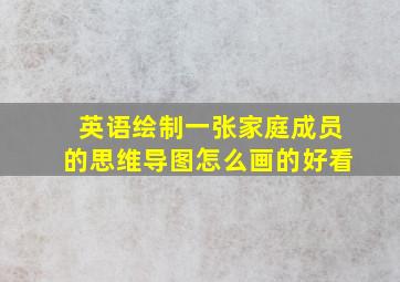 英语绘制一张家庭成员的思维导图怎么画的好看