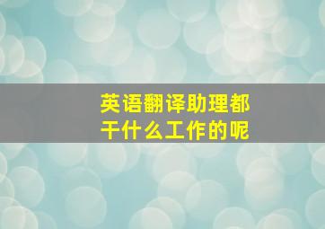 英语翻译助理都干什么工作的呢