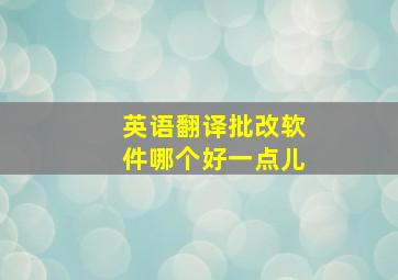 英语翻译批改软件哪个好一点儿