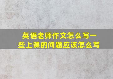 英语老师作文怎么写一些上课的问题应该怎么写