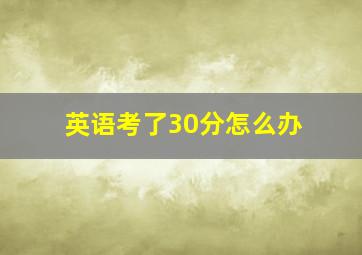 英语考了30分怎么办