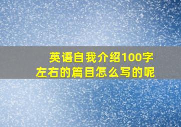 英语自我介绍100字左右的篇目怎么写的呢