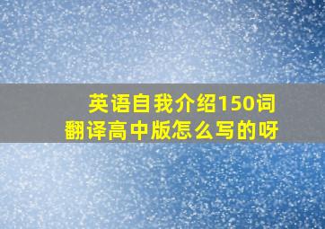 英语自我介绍150词翻译高中版怎么写的呀