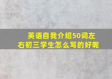 英语自我介绍50词左右初三学生怎么写的好呢