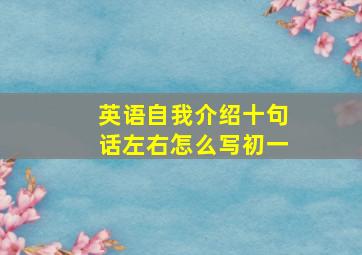 英语自我介绍十句话左右怎么写初一