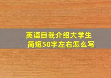 英语自我介绍大学生简短50字左右怎么写