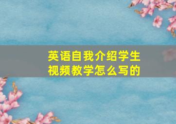 英语自我介绍学生视频教学怎么写的