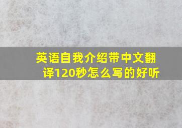 英语自我介绍带中文翻译120秒怎么写的好听