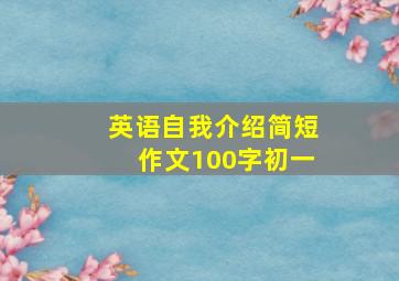 英语自我介绍简短作文100字初一