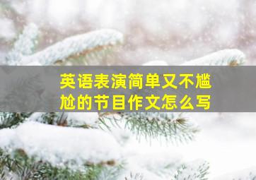 英语表演简单又不尴尬的节目作文怎么写