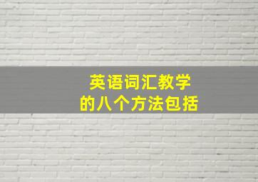 英语词汇教学的八个方法包括