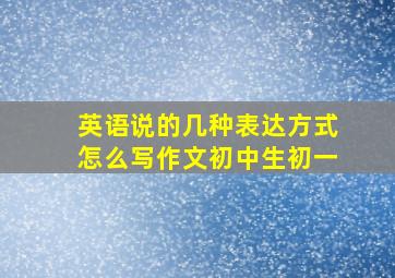 英语说的几种表达方式怎么写作文初中生初一