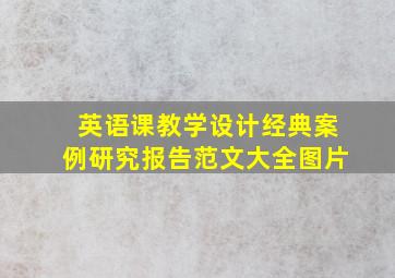 英语课教学设计经典案例研究报告范文大全图片