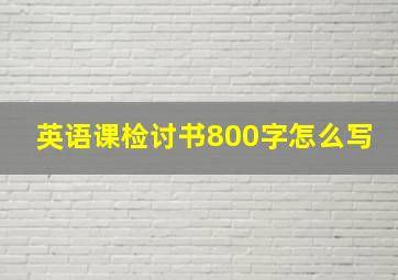 英语课检讨书800字怎么写