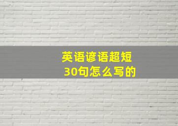 英语谚语超短30句怎么写的