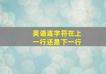 英语连字符在上一行还是下一行