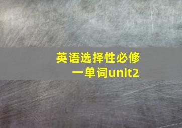 英语选择性必修一单词unit2