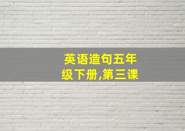 英语造句五年级下册,第三课