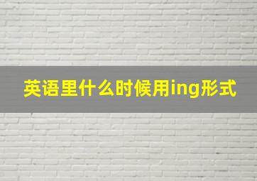 英语里什么时候用ing形式