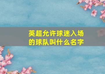 英超允许球迷入场的球队叫什么名字