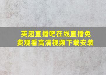 英超直播吧在线直播免费观看高清视频下载安装