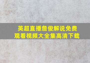 英超直播詹俊解说免费观看视频大全集高清下载