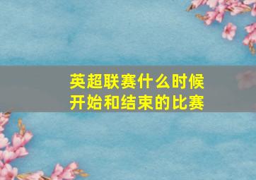 英超联赛什么时候开始和结束的比赛