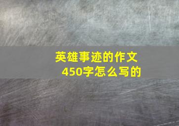 英雄事迹的作文450字怎么写的