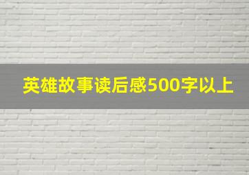 英雄故事读后感500字以上