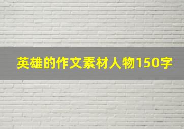 英雄的作文素材人物150字